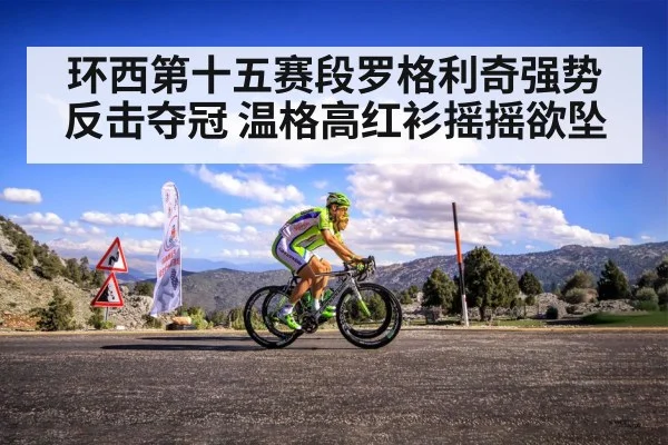 环西第十五赛段罗格利奇强势反击夺冠 温格高红衫摇摇欲坠